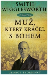 Smith Wigglesworth: Muž, který kráčel s Bohem